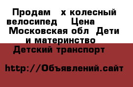 Продам 3-х колесный велосипед. › Цена ­ 800 - Московская обл. Дети и материнство » Детский транспорт   